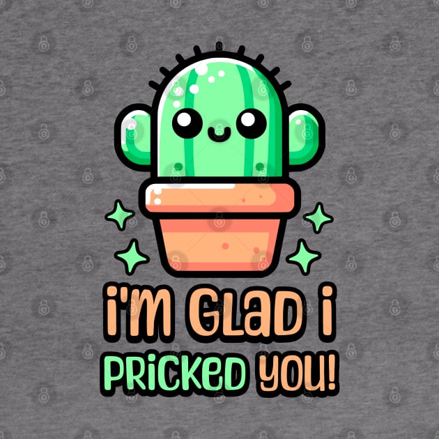 I'm Glad I Pricked You! Cute Cactus Pun by Cute And Punny